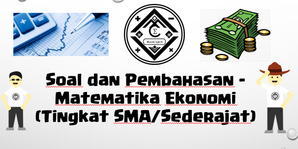 Soal Dan Pembahasan Matematika Ekonomi Tingkat Sma Sederajat